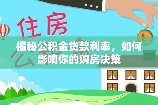 阿拉善盟揭秘公积金贷款利率，如何影响你的购房决策