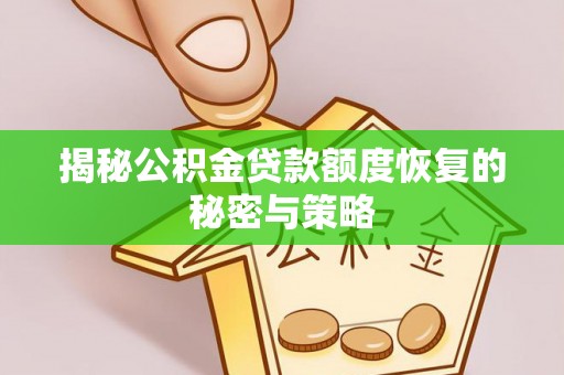 阿拉善盟揭秘公积金贷款额度恢复的秘密与策略
