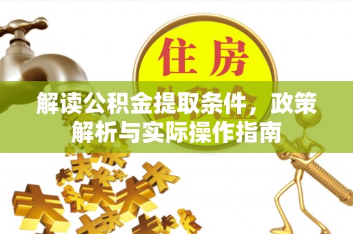 阿拉善盟解读公积金提取条件，政策解析与实际操作指南