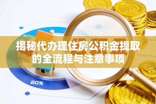 阿拉善盟揭秘代办理住房公积金提取的全流程与注意事项