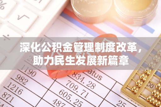 阿拉善盟深化公积金管理制度改革，助力民生发展新篇章