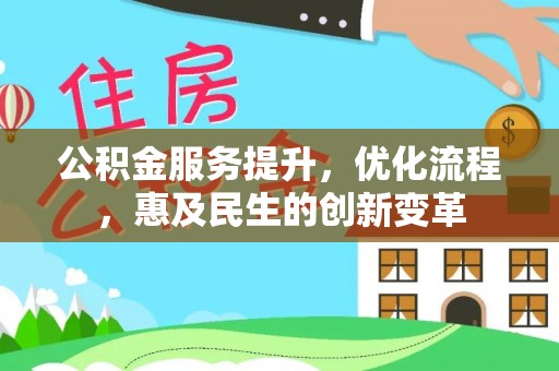 阿拉善盟公积金服务提升，优化流程，惠及民生的创新变革