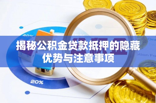阿拉善盟揭秘公积金贷款抵押的隐藏优势与注意事项