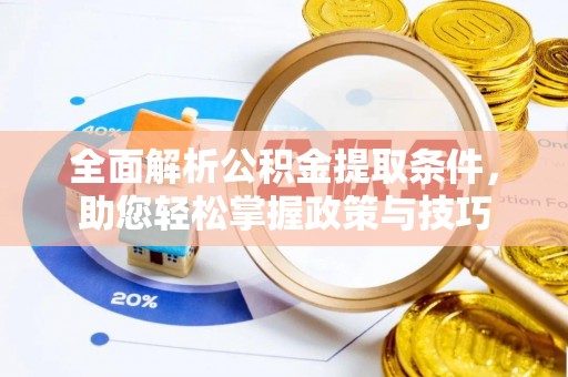 阿拉善盟全面解析公积金提取条件，助您轻松掌握政策与技巧
