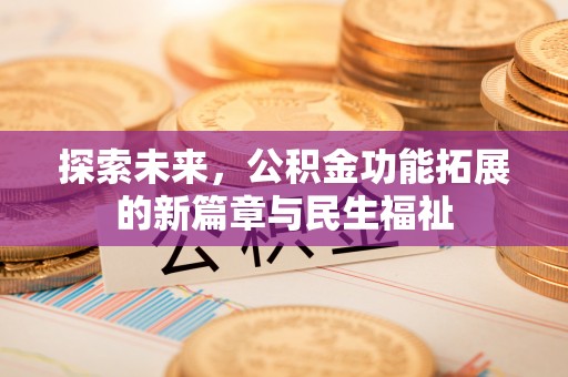 阿拉善盟探索未来，公积金功能拓展的新篇章与民生福祉
