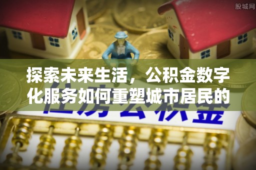 阿拉善盟探索未来生活，公积金数字化服务如何重塑城市居民的便利体验