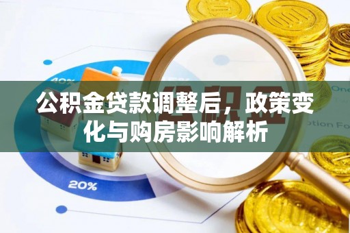 阿拉善盟公积金贷款调整后，政策变化与购房影响解析