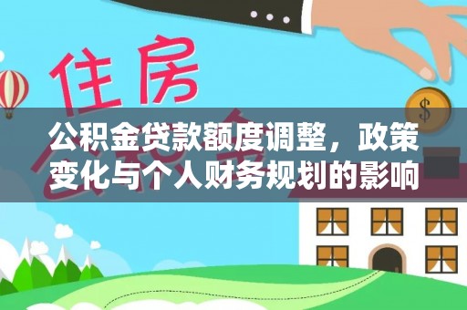 阿拉善盟公积金贷款额度调整，政策变化与个人财务规划的影响