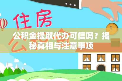 阿拉善盟公积金提取代办可信吗？揭秘真相与注意事项