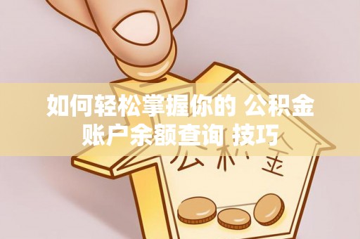 阿拉善盟如何轻松掌握你的 公积金账户余额查询 技巧