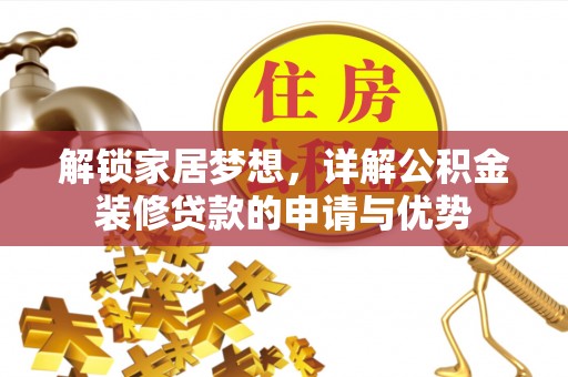 阿拉善盟解锁家居梦想，详解公积金装修贷款的申请与优势