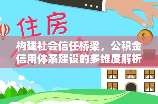阿拉善盟构建社会信任桥梁，公积金信用体系建设的多维度解析