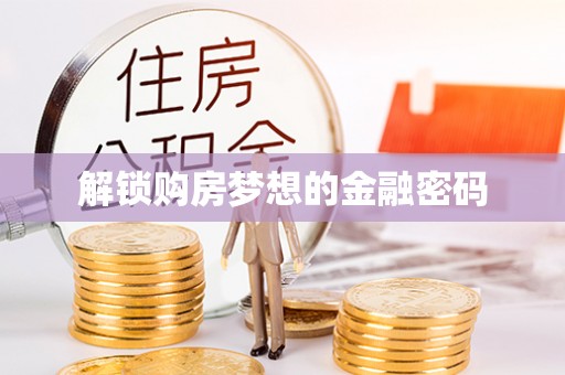 阿拉善盟解锁购房梦想的金融密码