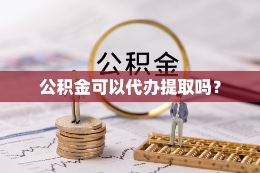 阿拉善盟公积金可以代办提取吗？
