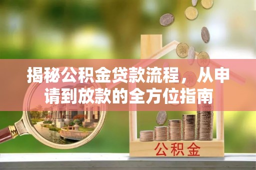 阿拉善盟揭秘公积金贷款流程，从申请到放款的全方位指南