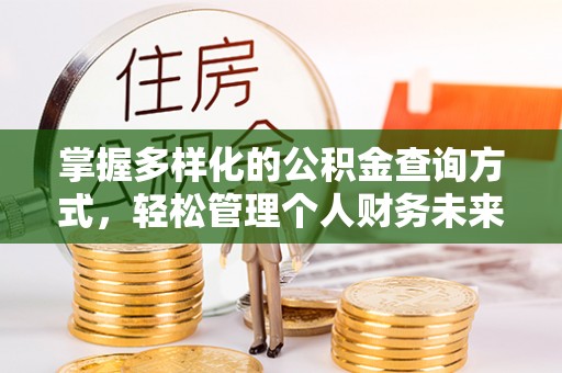 阿拉善盟掌握多样化的公积金查询方式，轻松管理个人财务未来