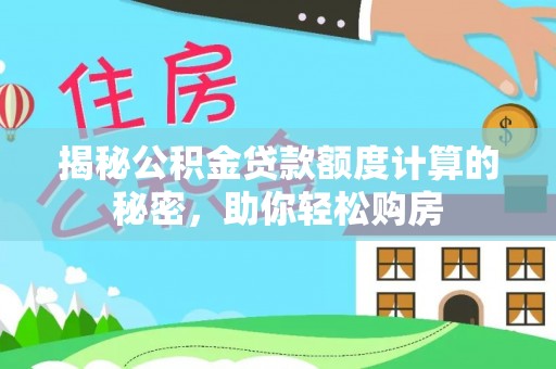 阿拉善盟揭秘公积金贷款额度计算的秘密，助你轻松购房