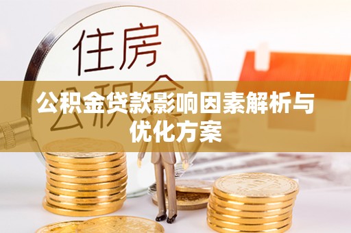 阿拉善盟公积金贷款影响因素解析与优化方案