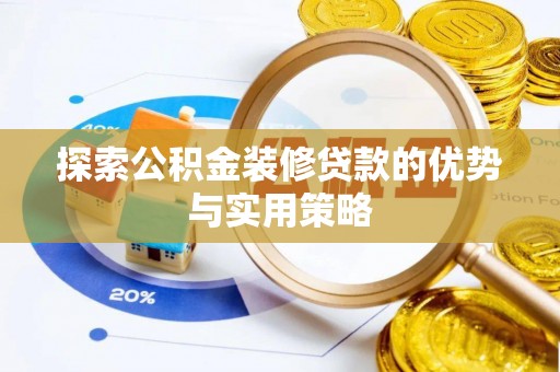阿拉善盟探索公积金装修贷款的优势与实用策略