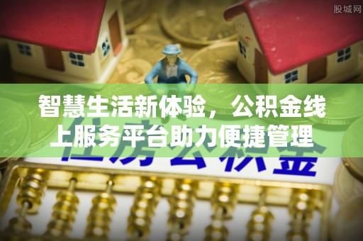 阿拉善盟智慧生活新体验，公积金线上服务平台助力便捷管理