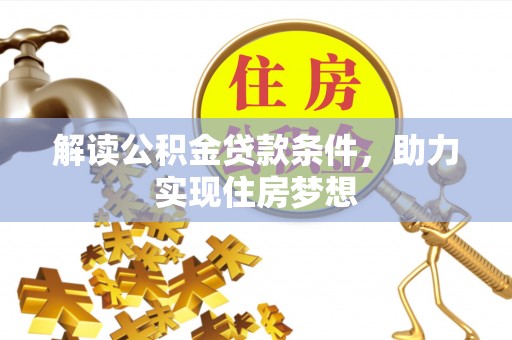 阿拉善盟解读公积金贷款条件，助力实现住房梦想
