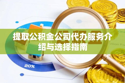 阿拉善盟提取公积金公司代办服务介绍与选择指南
