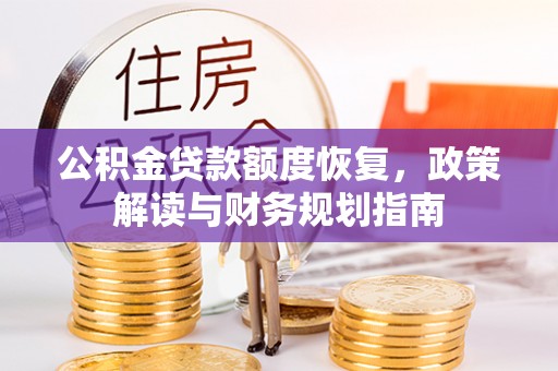 阿拉善盟公积金贷款额度恢复，政策解读与财务规划指南
