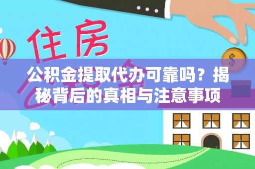 阿拉善盟公积金提取代办可靠吗？揭秘背后的真相与注意事项