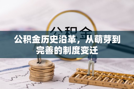 阿拉善盟公积金历史沿革，从萌芽到完善的制度变迁