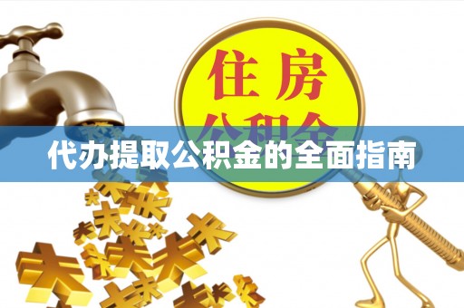 阿拉善盟代办提取公积金的全面指南