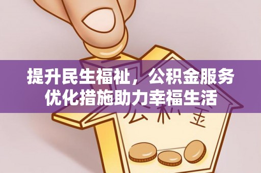 阿拉善盟提升民生福祉，公积金服务优化措施助力幸福生活