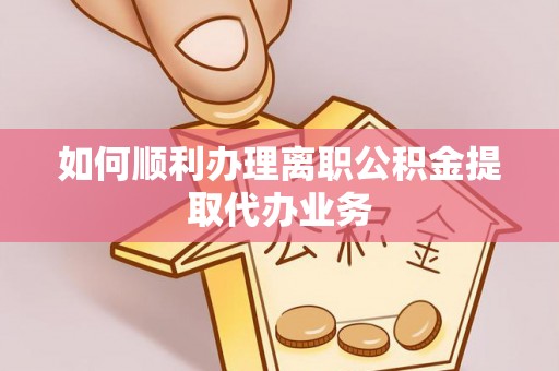 阿拉善盟如何顺利办理离职公积金提取代办业务
