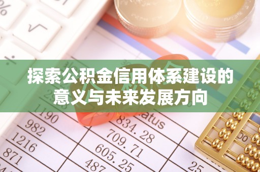 阿拉善盟探索公积金信用体系建设的意义与未来发展方向