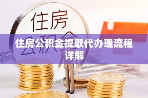 阿拉善盟住房公积金提取代办理流程详解