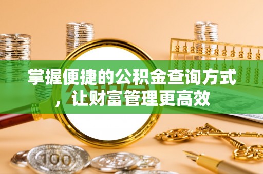 阿拉善盟掌握便捷的公积金查询方式，让财富管理更高效