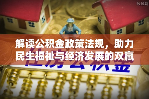 阿拉善盟解读公积金政策法规，助力民生福祉与经济发展的双赢之道