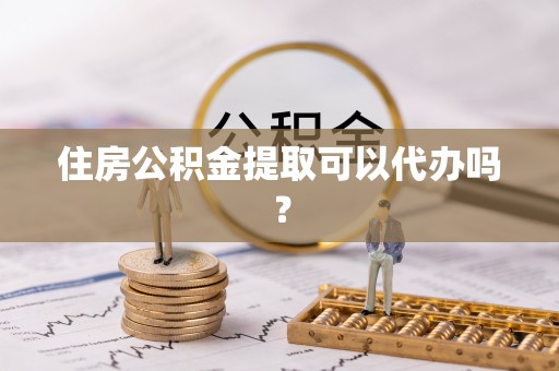 阿拉善盟住房公积金提取可以代办吗？