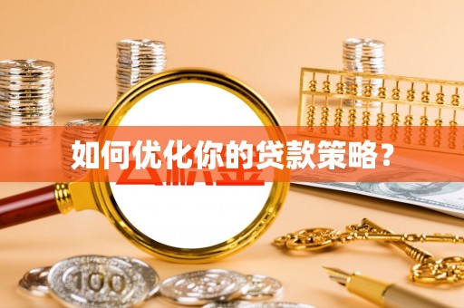 阿拉善盟如何优化你的贷款策略？