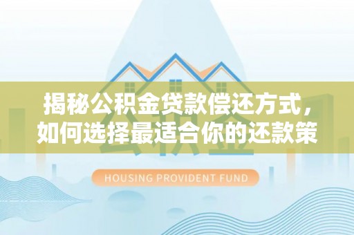 阿拉善盟揭秘公积金贷款偿还方式，如何选择最适合你的还款策略？