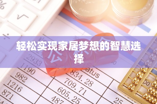 阿拉善盟轻松实现家居梦想的智慧选择