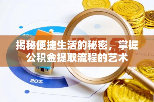 阿拉善盟揭秘便捷生活的秘密，掌握公积金提取流程的艺术