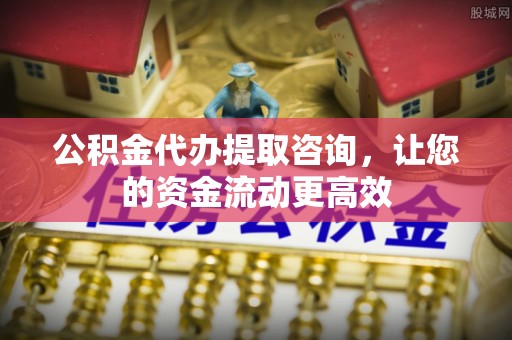 阿拉善盟公积金代办提取咨询，让您的资金流动更高效