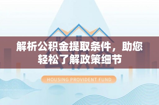 阿拉善盟解析公积金提取条件，助您轻松了解政策细节