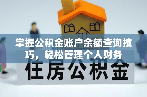 阿拉善盟掌握公积金账户余额查询技巧，轻松管理个人财务