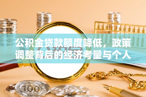 阿拉善盟公积金贷款额度降低，政策调整背后的经济考量与个人应对策略