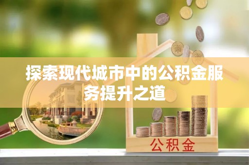 阿拉善盟探索现代城市中的公积金服务提升之道