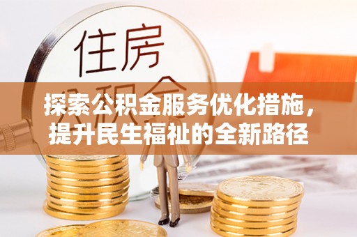 阿拉善盟探索公积金服务优化措施，提升民生福祉的全新路径