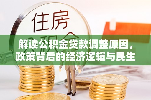 阿拉善盟解读公积金贷款调整原因，政策背后的经济逻辑与民生考量