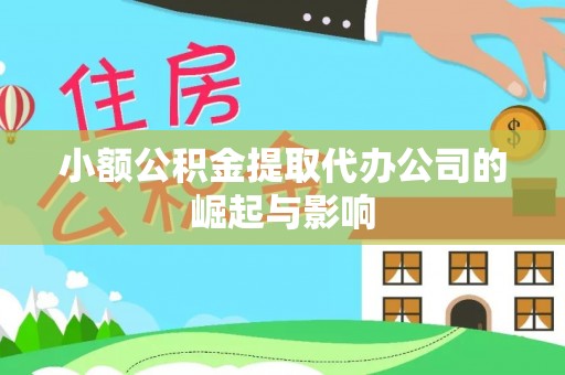 阿拉善盟小额公积金提取代办公司的崛起与影响