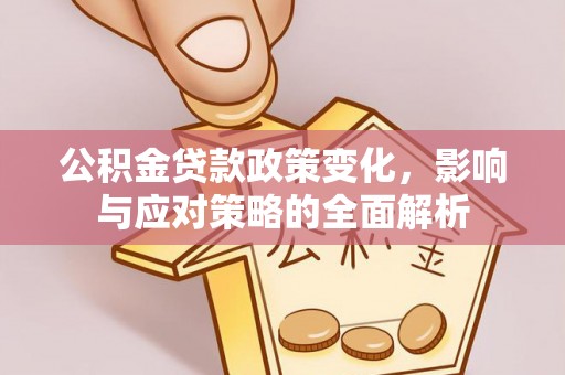 阿拉善盟公积金贷款政策变化，影响与应对策略的全面解析